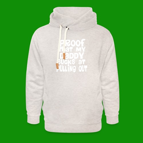 Proof Daddy Sucks At Pulling Out - Unisex Shawl Collar Hoodie