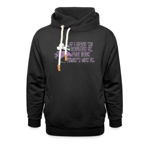 If I Have To Explain It - Unisex Shawl Collar Hoodie
