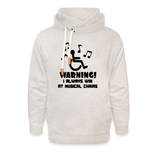 In my wheelchair I always win Musical chairs * - Unisex Shawl Collar Hoodie