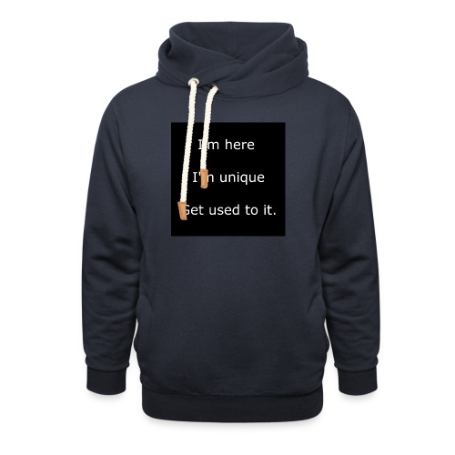 I'M HERE, I'M UNIQUE, GET USED TO IT. - Unisex Shawl Collar Hoodie