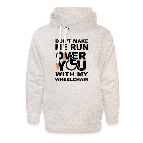 Don't make me run over you with my wheelchair * - Unisex Shawl Collar Hoodie