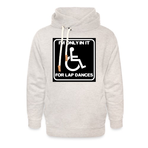 Only in my wheelchair for the lap dances. Fun shir - Unisex Shawl Collar Hoodie