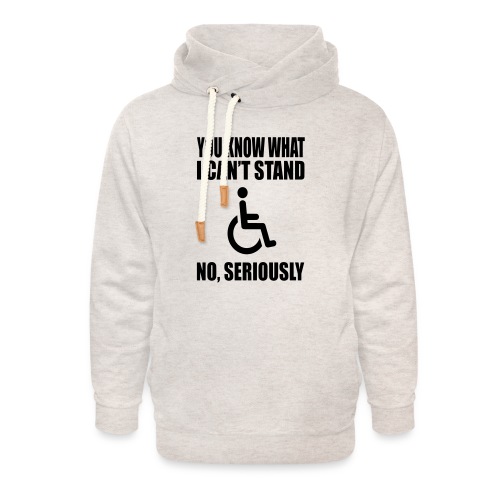 You know what i can't stand. Wheelchair humor * - Unisex Shawl Collar Hoodie
