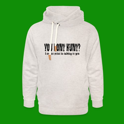 You Don't Hunt? - Unisex Shawl Collar Hoodie