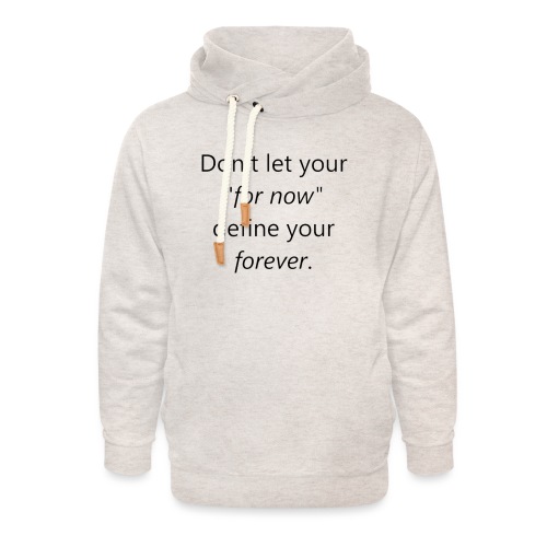 Dont let your for now, define your forever - Unisex Shawl Collar Hoodie