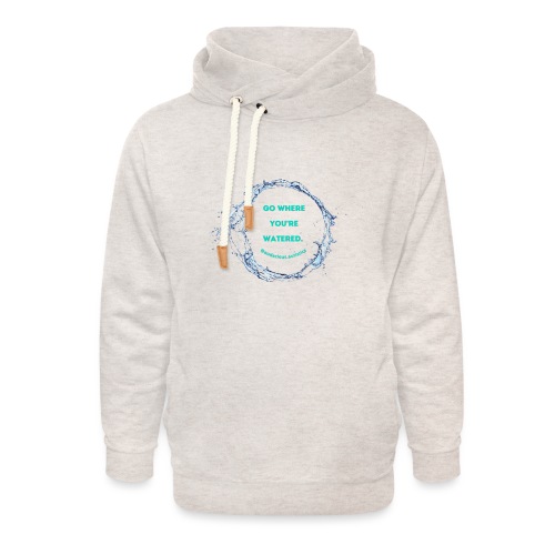 Go where you're watered - Unisex Shawl Collar Hoodie