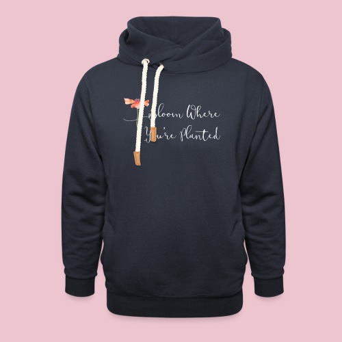 Bloom Where You re Planted - Unisex Shawl Collar Hoodie