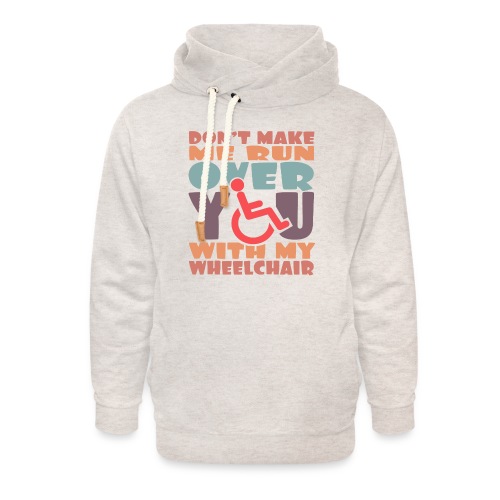 Don t make me run over you with my wheelchair # - Unisex Shawl Collar Hoodie
