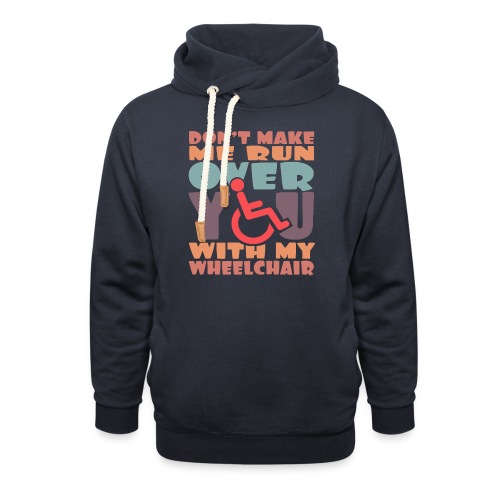 Don t make me run over you with my wheelchair # - Unisex Shawl Collar Hoodie