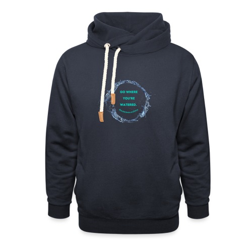 Go where you're watered - Unisex Shawl Collar Hoodie