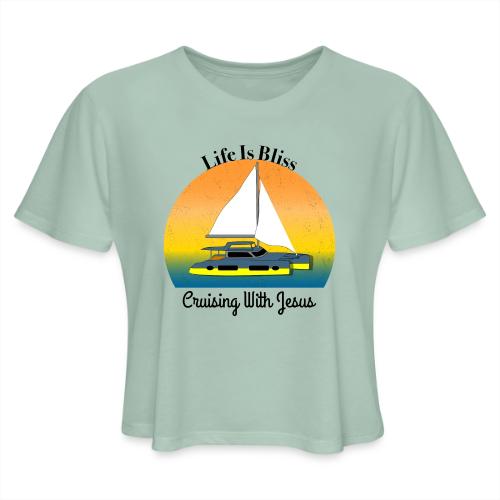 Life Is Bliss –Cruising With Jesus Sailboat Sunset - Women's Cropped T-Shirt