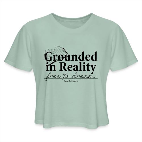 Grounded In Reality... Free to Dream - Women's Cropped T-Shirt