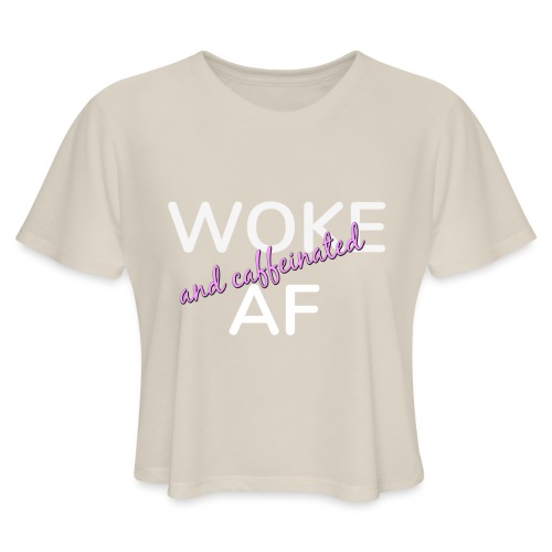 Woke & Caffeinated AF - Women's Cropped T-Shirt