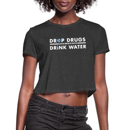 Drop Drugs Drink Water - Women's Cropped T-Shirt