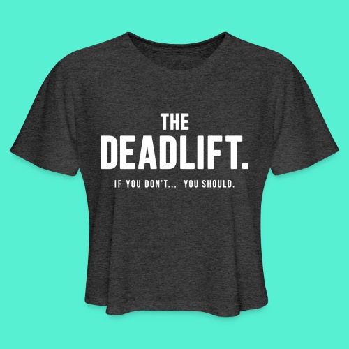 The deadlift - If you don't you should - Women's Cropped T-Shirt