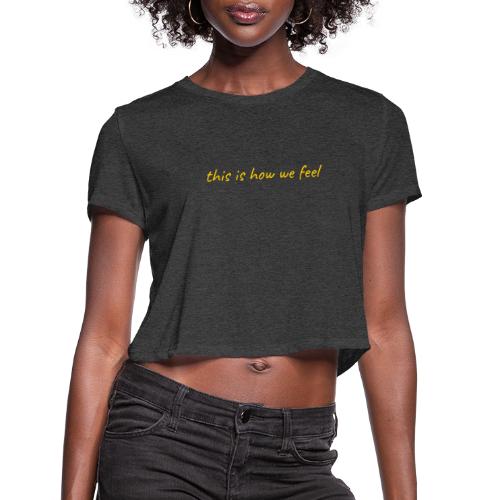 this is how we feel yellow - Women's Cropped T-Shirt