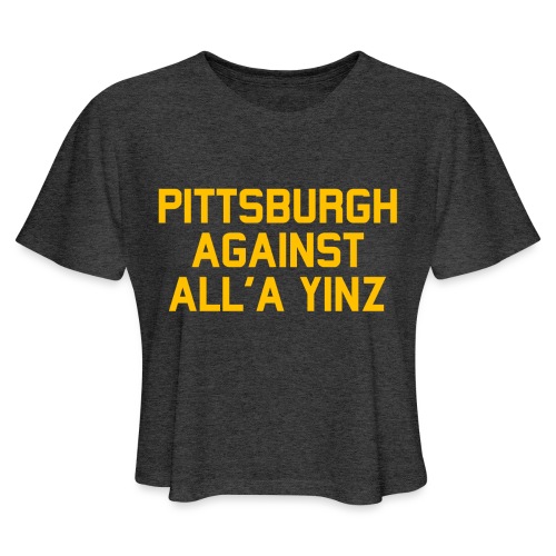 Pittsburgh Against All'a Yinz - Women's Cropped T-Shirt