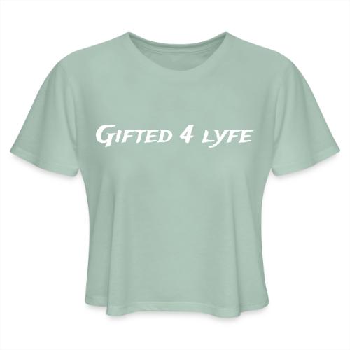 GIFTED 4 LYFE - Women's Cropped T-Shirt