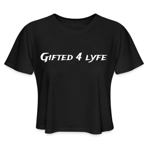 GIFTED 4 LYFE - Women's Cropped T-Shirt