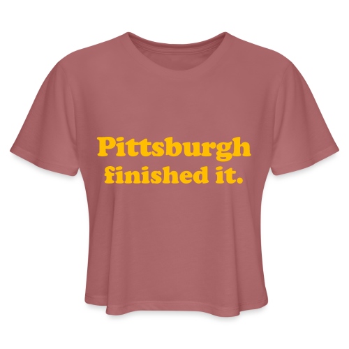 Pittsburgh Finished It - Women's Cropped T-Shirt