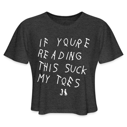 IF YOU'RE READING THIS SUCK MY TOES - Women's Cropped T-Shirt