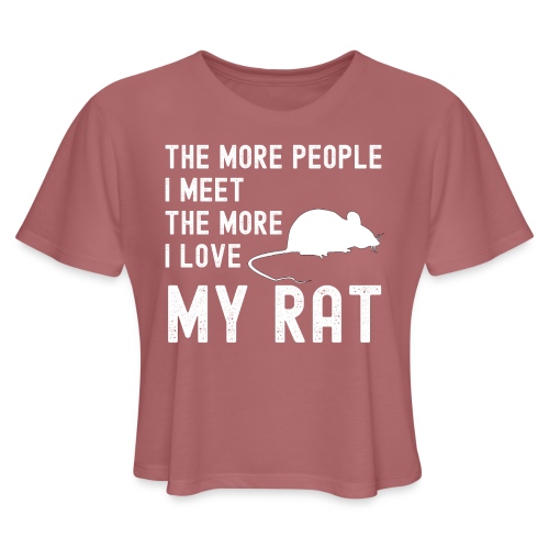 The More People I Meet The More I Love My Rat - Women's Cropped T-Shirt