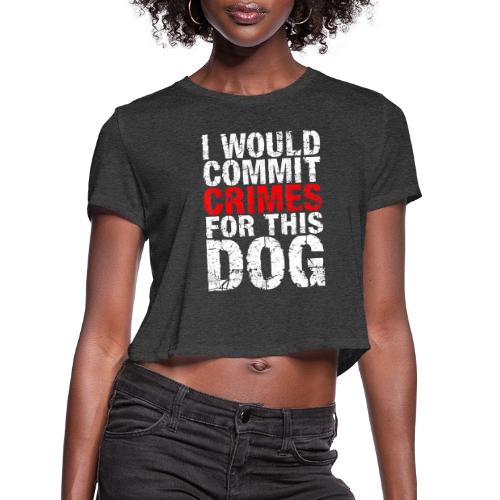 Id Commit Crimes for This Dog Funny Tee - Women's Cropped T-Shirt