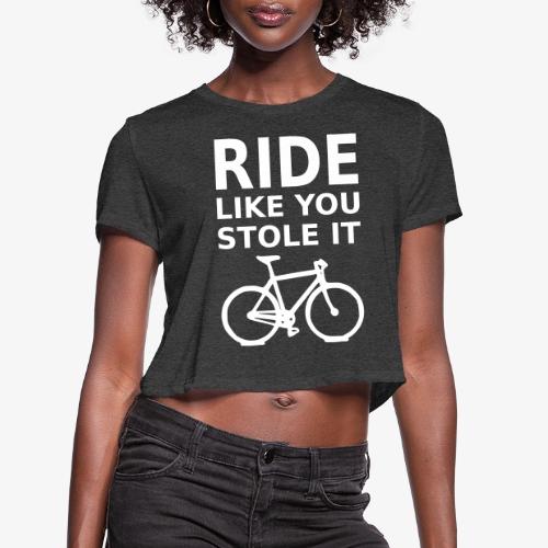 ride like you stole it - bicycle - Women's Cropped T-Shirt