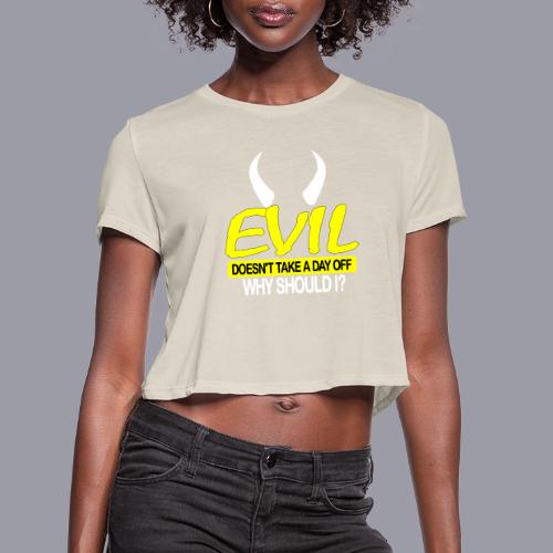 EVIL DOESN'T TAKE A DAY OFF - Women's Cropped T-Shirt