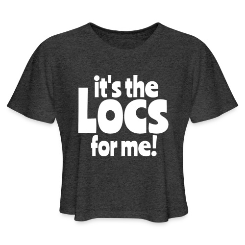 It's the locs for me - Women's Cropped T-Shirt