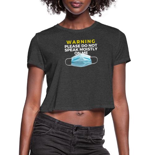 Please Do Not Speak Moistly on Me - Women's Cropped T-Shirt
