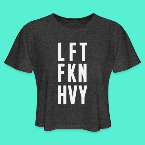 LFT FKN HVY - Women's Cropped T-Shirt