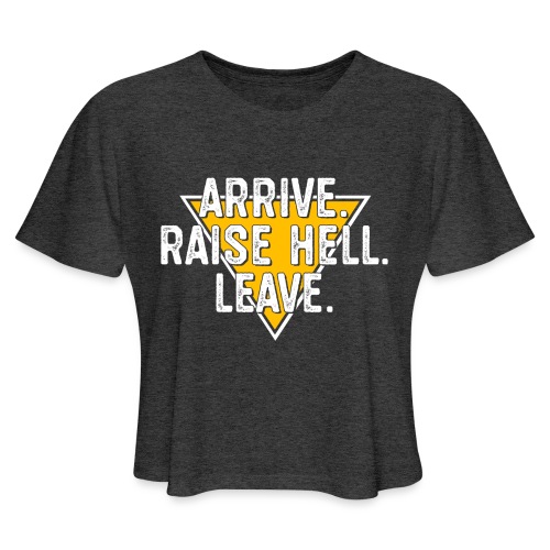Arrive. Raise Hell. Leave. - Women's Cropped T-Shirt