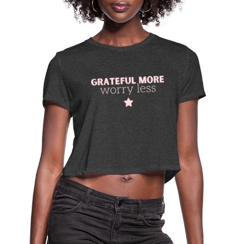 Grateful More!! Worry Less.... - Women's Cropped T-Shirt