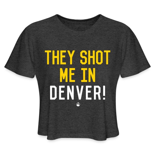 They Shot Me in Denver! (Original) - Women's Cropped T-Shirt