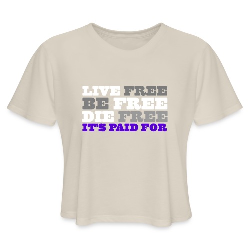 LiveFree BeFree DieFree | It's Paid For - Women's Cropped T-Shirt