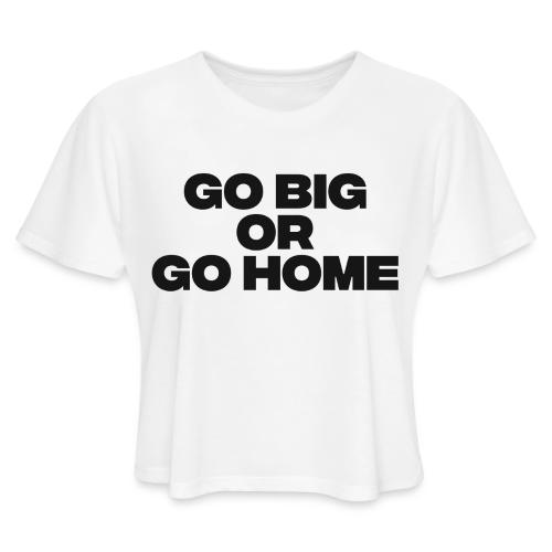go big or go home - Women's Cropped T-Shirt