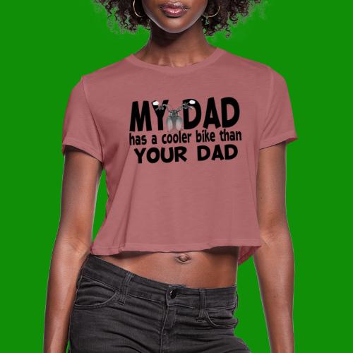 My Dad Has a Cooler Bike Than Your Dad - Women's Cropped T-Shirt