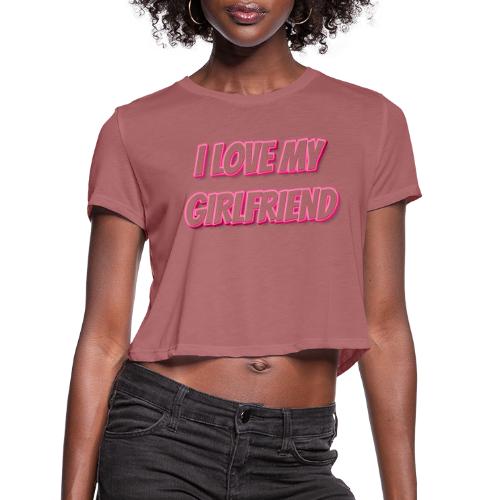 I Love My Girlfriend T-Shirt - Customizable - Women's Cropped T-Shirt