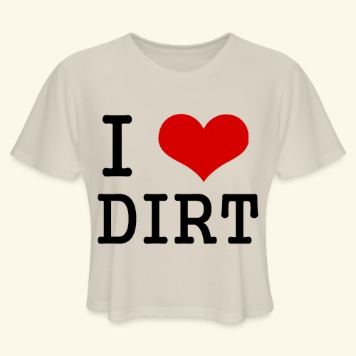 I love DIRT - Women's Cropped T-Shirt