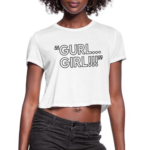 GURL… GIRL!!! Meme Quote Typography - Women's Cropped T-Shirt