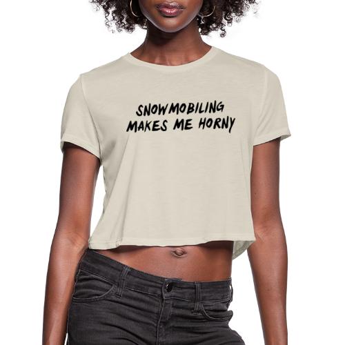 Snowmobiling Makes Me Horny - Women's Cropped T-Shirt