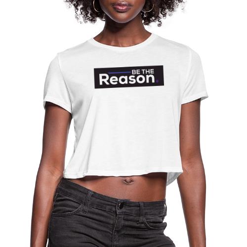 Be The Reason - Women's Cropped T-Shirt