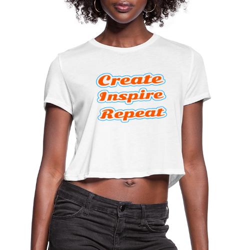Create, Inspire, Repeat — Artist Life Script - Women's Cropped T-Shirt