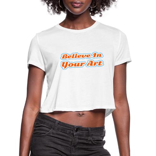 Believe in Your Art — Creative Glow Script - Women's Cropped T-Shirt