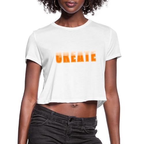 CREATE Vibrant Orange Bold Word Graphic - Women's Cropped T-Shirt