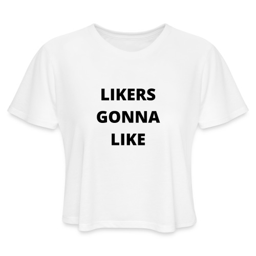 LIKERS GONNA LIKE - Women's Cropped T-Shirt