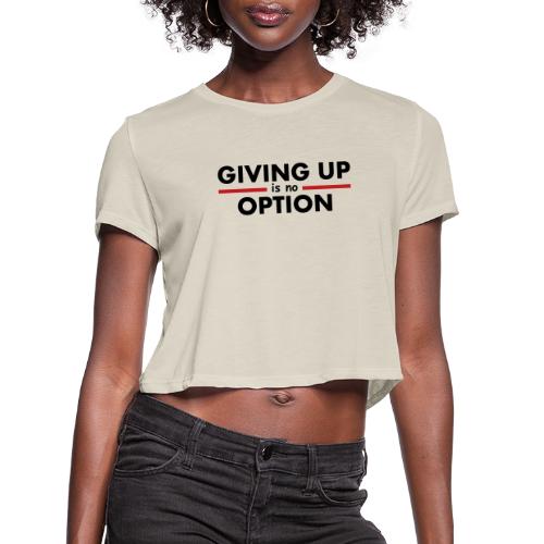 Giving Up is no Option - Women's Cropped T-Shirt