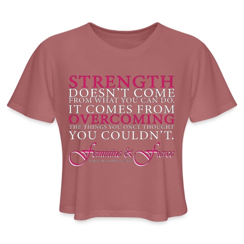 Strength Doesn't Come from - Feminine and Fierce - Women's Cropped T-Shirt