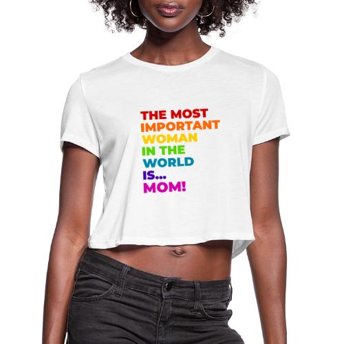 Mom: The Most Important Woman in the World - Women's Cropped T-Shirt